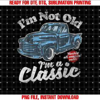 Im Not Old Im A Classic Vintage Pickup Truck Birthday T-shirt design, Digital Download