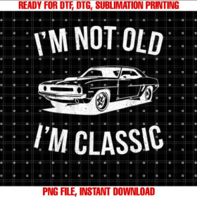 Im Not Old Im Classic Car Graphic Gifts Dad Fathers Day T-shirt design, Digital Download