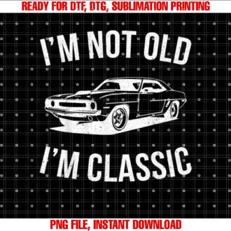Im Not Old Im Classic Car Graphic Gifts Dad Fathers Day T-shirt design, Digital Download