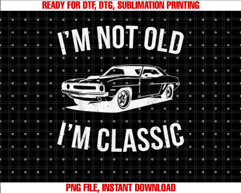 Im Not Old Im Classic Car Graphic Gifts Dad Fathers Day T-shirt design, Digital Download