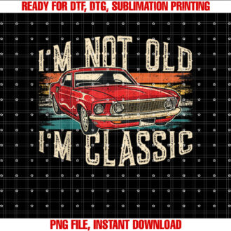 Im Not Old Im Classic Car Vintage Dad Fathers Day Men T-shirt, Sublimation Design, Digital Download