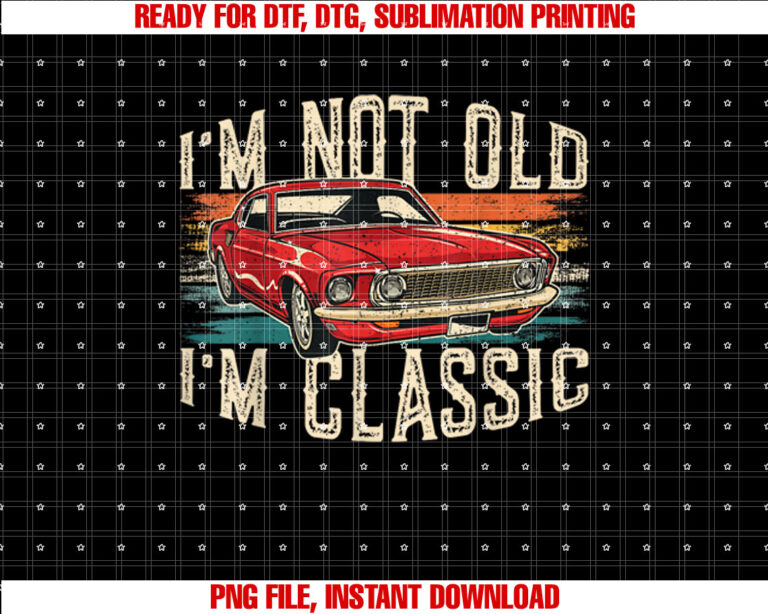 Im Not Old Im Classic Car Vintage Dad Fathers Day Men T-shirt, Sublimation Design, Digital Download