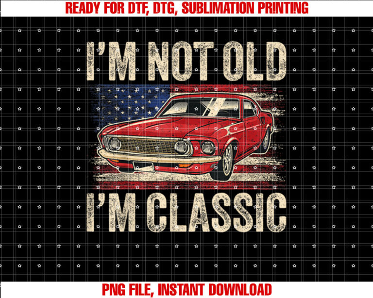Im Not Old Im Classic Car Vintage Men Dad Fathers Day T-shirt, Sublimation Design, Digital Download