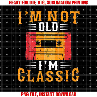 Im Not Old Im Classic Cassette Old Man Woman Birthday T-shirt, Sublimation Design, Digital Download