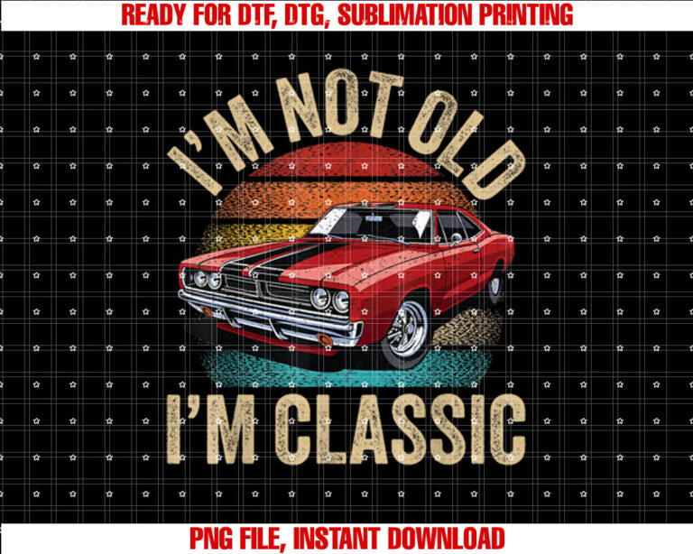 Im Not Old Im Classic Fathers Day Vintage Car Dad Men T-shirt, Sublimation Design, Digital Download
