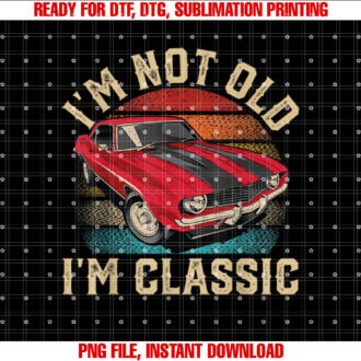 Im Not Old Im Classic Fathers Day Vintage Car Men Dad T-shirt, Sublimation Design, Digital Download
