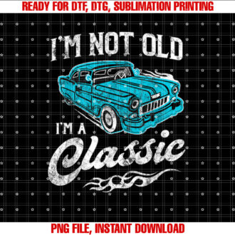 Im Not Old Im Classic Funny 1950s Car Lover Gift T-shirt, Sublimation Design, Digital Download