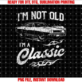 Im Not Old Im Classic Funny 60s Muscle Car Lover Gift T-shirt, Sublimation Design, Digital Download