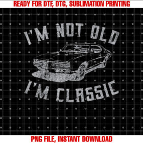 Im Not Old Im Classic Funny Car Graphic Men Women T-shirt, Sublimation Design, Digital Download