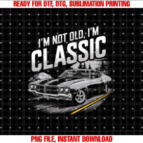 Im Not Old Im Classic Funny Car Graphic Mens Womens T-shirt, Sublimation Design, Digital Download
