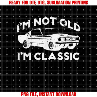 Im Not Old Im Classic Funny Car Vintage T-shirt, Sublimation Design, Digital Download