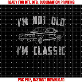 Im Not Old Im Classic Funny Car Vintage Gifts Men Women T-shirt, Sublimation Design, Digital Download
