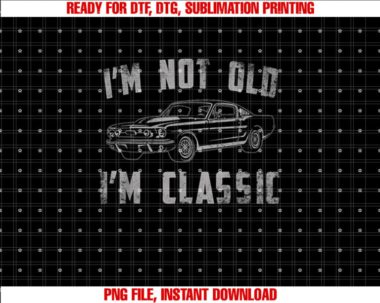 Im Not Old Im Classic Funny Car Vintage Gifts Men Women T-shirt, Sublimation Design, Digital Download
