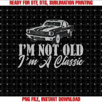 Im Not Old Im Classic Funny Classic Car Graphic T-shirt, Sublimation Design, Digital Download