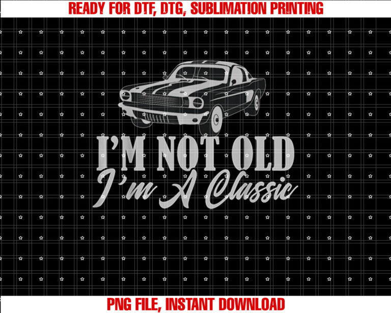 Im Not Old Im Classic Funny Classic Car Graphic T-shirt, Sublimation Design, Digital Download