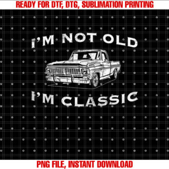 Im Not Old Im Classic Funny Classic Truck Car Graphic T-shirt, Sublimation Design, Digital Download