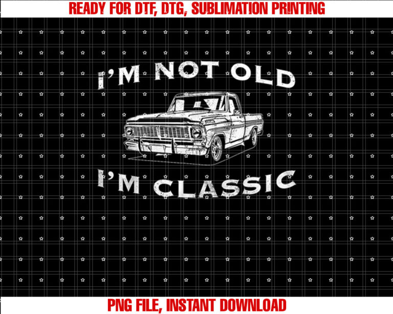 Im Not Old Im Classic Funny Classic Truck Car Graphic T-shirt, Sublimation Design, Digital Download