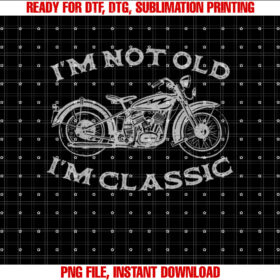 Im Not Old Im Classic Funny Motorcycle Graphic Mens Biker T-shirt, Sublimation Design, Digital Download