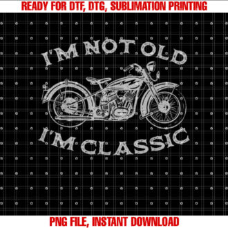 Im Not Old Im Classic Funny Motorcycle Graphic Mens Biker T-shirt, Sublimation Design, Digital Download