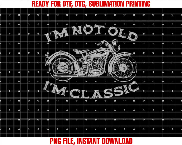 Im Not Old Im Classic Funny Motorcycle Graphic Mens Biker T-shirt, Sublimation Design, Digital Download