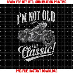Im Not Old Im Classic Funny Motorcycle Womens and men T-shirt, Sublimation Design, Digital Download