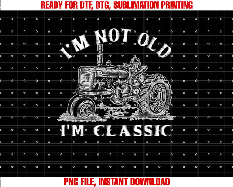 Im Not Old Im Classic Funny Tractor Farm T-shirt, Sublimation Design, Digital Download