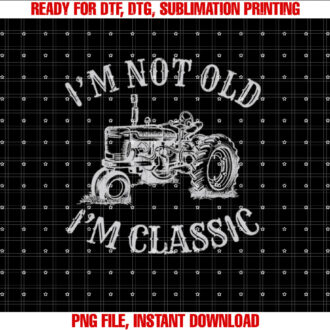 Im Not Old Im Classic Funny Tractor Retro Vintage Farmer T-shirt, Sublimation Design, Digital Download