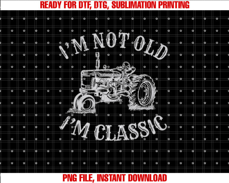 Im Not Old Im Classic Funny Tractor Retro Vintage Farmer T-shirt, Sublimation Design, Digital Download