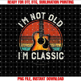 Im Not Old Im Classic Guitar Retro Vintage T-shirt, Sublimation Design, Digital Download