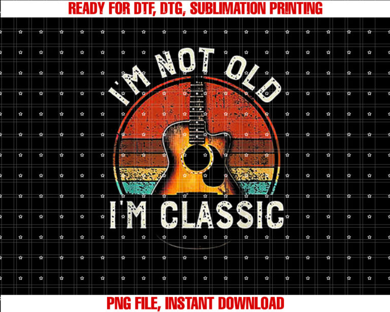 Im Not Old Im Classic Guitar Retro Vintage T-shirt, Sublimation Design, Digital Download