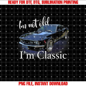 Im Not Old Im Classic Retro Muscle Car Art Birthday T-shirt, Sublimation Design, Digital Download