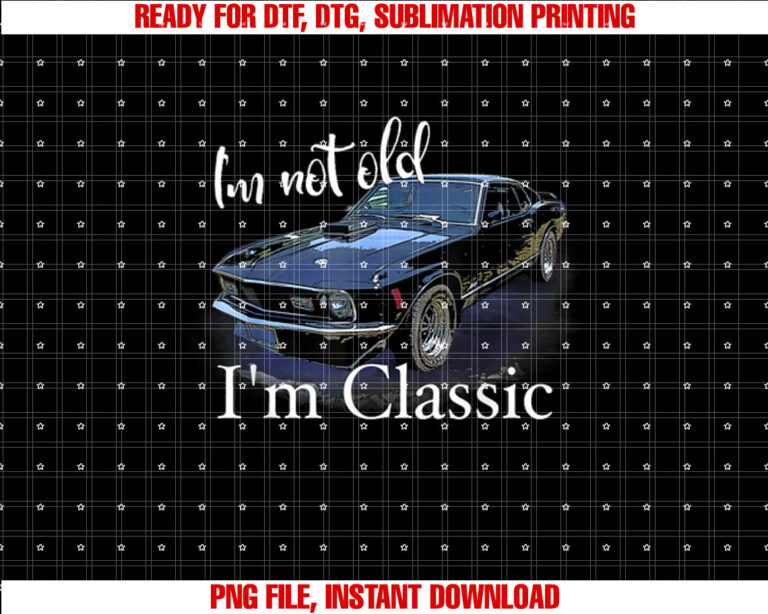 Im Not Old Im Classic Retro Muscle Car Art Birthday T-shirt, Sublimation Design, Digital Download
