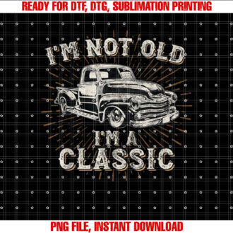Im Not Old Im Classic Retro Truck Distressed Design T-shirt, Sublimation Design, Digital Download