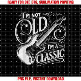 Im Not Old Im Classic Retro Vintage Funny Guitar Guitarist T-shirt, Sublimation Design, Digital Download
