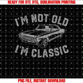 Im Not Old Im Classic Vintage T-shirt, Sublimation Design, Digital Download