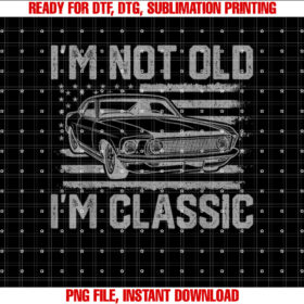 Im Not Old Im Classic Vintage Car Fathers Day Men Dad T-shirt, Sublimation Design, Digital Download