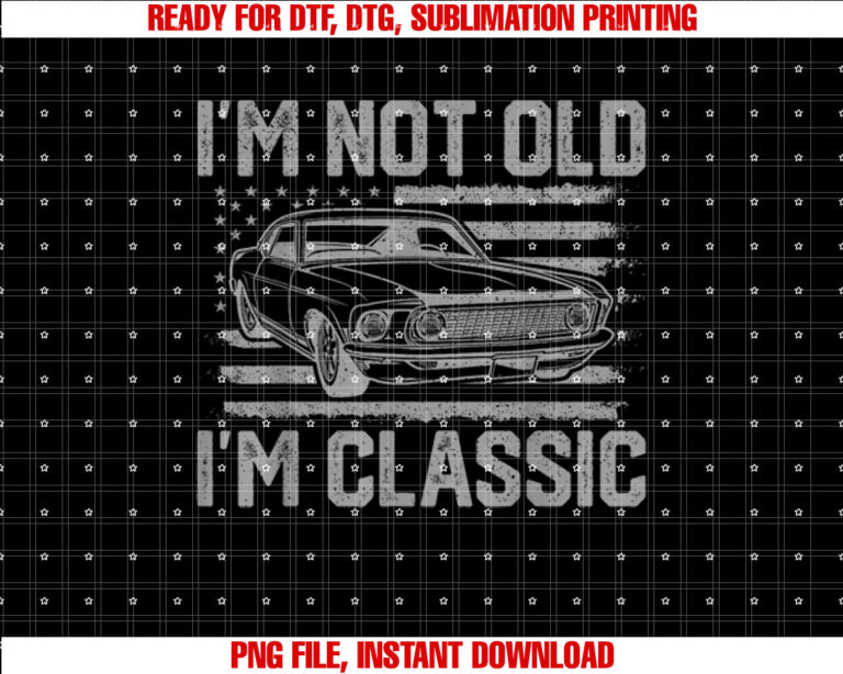 Im Not Old Im Classic Vintage Car Fathers Day Men Dad T-shirt, Sublimation Design, Digital Download