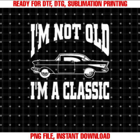 Im Not Old Im Classic Vintage Hot Rod Dad Grandpa T-shirt, Sublimation Design, Digital Download