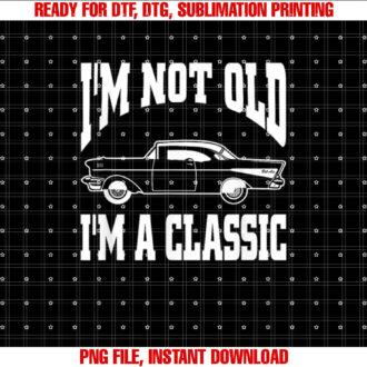 Im Not Old Im Classic Vintage Hot Rod Dad Grandpa T-shirt, Sublimation Design, Digital Download