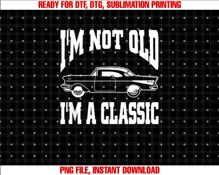 Im Not Old Im Classic Vintage Hot Rod Dad Grandpa T-shirt, Sublimation Design, Digital Download