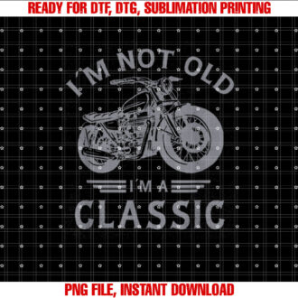 Im Not Old Im Classic Vintage Motorcycle Birthday Biker T-shirt, Sublimation Design, Digital Download