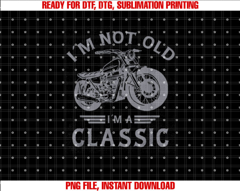 Im Not Old Im Classic Vintage Motorcycle Birthday Biker T-shirt, Sublimation Design, Digital Download