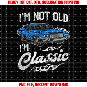Im Not Old Im Classic Vintage Muscle Car Lover Gift T-shirt, Sublimation Design, Digital Download
