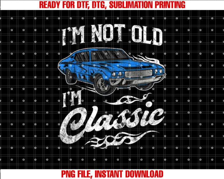 Im Not Old Im Classic Vintage Muscle Car Lover Gift T-shirt, Sublimation Design, Digital Download