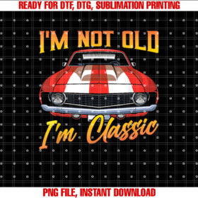 Im Not Old Im Classic im not old im a classic Birthday Car T-shirt, Sublimation Design, Digital Download