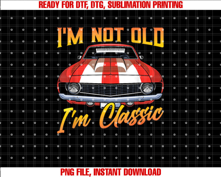 Im Not Old Im Classic im not old im a classic Birthday Car T-shirt, Sublimation Design, Digital Download