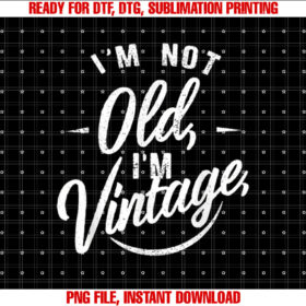 Im Not Old Im Vintage Birthday Vintage Classic Funny T-shirt, Sublimation Design, Digital Download