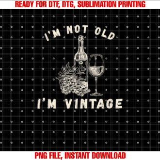 Im Not Old Im Vintage Im Not Old Im Classic Vintage Wine T-shirt, Sublimation Design, Digital Download
