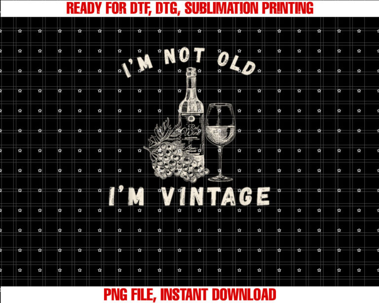 Im Not Old Im Vintage Im Not Old Im Classic Vintage Wine T-shirt, Sublimation Design, Digital Download