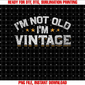 Im Not Old Im Vintage Not Old Just Vintage Not Old Vintage T-shirt, Sublimation Design, Digital Download
